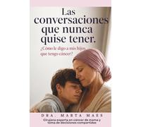 Las conversaciones que nunca quise tener. ¿Cómo le digo a mis hijos que tengo cáncer?: Guía práctica para madres con cáncer de mama e hijos ... (Acompañando el Cáncer de Mama: La familia)