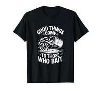 Las cosas buenas vienen a los que ceban dicho divertido Camiseta