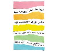 Las cosas son lo que tú quieres que sean: Consejos para una vida creativa (Obras diversas)