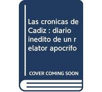 Las Crónicas de Cádiz: Diario inédito de un relator apócrifo
