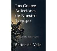 Las Cuatro Adicciones de Nuestro Tiempo: Una mirada científica, filosófica y cristiana