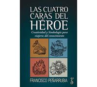 Las Cuatro Caras del héroe; Creatividad y simbología para Viajeros Del Conocimiento (Arzalia Miscelánea)