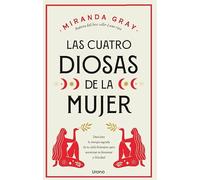 Las cuatro diosas de la mujer: Conecta con las energías y dones sagrados de tu ciclo femenino para crear bienestar y felicidad (Crecimiento personal)