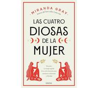 Las cuatro diosas de la mujer: Conecta con las energías y dones sagrados de tu ciclo femenino para crear bienestar y felicidad (Crecimiento personal)