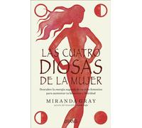 Las cuatro diosas de la mujer: Conecta con las energías y dones sagrados de tu ciclo femenino para crear bienestar y felicidad (Crecimiento personal)