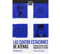 Las Cuatro Estaciones De Atenas: Crónicas desde un país ahogado por su rescate (NO FICCION)