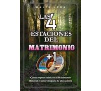 Las Cuatro estaciones del Matrimonio + 1: Como superar crisis en el matrimonio. Renovar el amor después de años juntos.