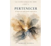 LAS CUATRO FUERZAS DEL AMOR LIBRO II PERTENECER: El lugar que nadie puede ocupar por ti