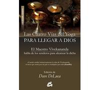 Las Cuatro Vías Del Yoga Para Llegar A Dios: EL MAESTRO VIVEKANANDA HABLA DE LOS SENDEROS PARA ALCANZAR LA DICHA (ADVAITA)