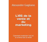 L'AS de la vente et du marketing: Comment maitriser l'art et la science de la vente