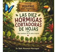 Las Diez Hormigas Cortadoras de Hojas: Una aventura en la selva tropical sobre trabajo en equipo, ciencia y el increíble jardín de hongos de las hormigas (Colección Pequeñas pero Poderosas)