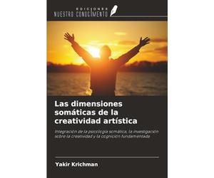 Las dimensiones somáticas de la creatividad artística: Integración de la psicología somática, la investigación sobre la creatividad y la cognición fundamentada