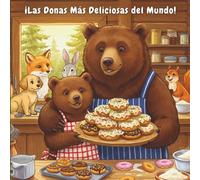 ¡Las Donas Más Deliciosas del Mundo! Un Libro Ilustrado para Niños Pequeños Sobre Compartir, la Amabilidad y la Amistad