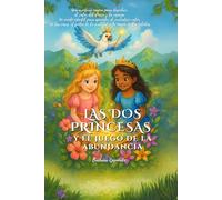 Las dos princesas y el juego de la abundancia: Un cuento infantil para aprender el verdadero valor de las cosas, el poder de la gratitud y la magia de los talentos (Para niños y adolescentes)