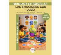 Las emociones con Lumo - Guía del Monitor Anual: Recursos prácticos y orientaciones para desarrollar el programa educativo Aprende con Lumo (Programas Extraescolares Aprende con Lumo)
