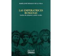 Las emperatrices romanas : sueños de púrpura y poder oculto (ESTUDIOS HISTORICOS Y GEOGRAFICOS)