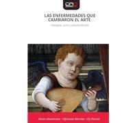 Las Enfermedades Que Cambiaron El Arte: Patologías, dolor y creación del arte