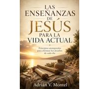 LAS ENSEÑANZAS DE JESÚS PARA LA VIDA ACTUAL. Principios atemporales para afrontar los desafíos de cada día: Una interpretación práctica de los ... personales y la búsqueda de sentido.