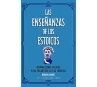 LAS ENSEÑANZAS DE LOS ESTOICOS: Inspiraciones diarias para encontrar la paz interior (Cartomancia y tarot)