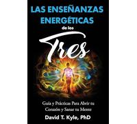 Las Enseñanzas Energéticas de Los Tres: Guía y prácticas para abrir tu corazón y sanar tu mente