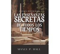 LAS ENSENANZAS SECRETAS DE TODOS LOS TIEMPOS: Enciclopedia de simbolismo, hermetismo, alquimia, cábala, masonería y misterios antiguos