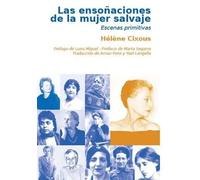 Las ensoñaciones de la mujer salvaje (Escenas primitivas) | Hélène Cixous, Luna Miguel, Marta Segarra, Arnau Pons, Yael Langella