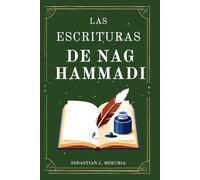 LAS ESCRITURAS DE NAG HAMMADI - Las voces que la Iglesia intentó enterrar: Redescubriendo los evangelios perdidos, desafiando la ortodoxia y recuperando la visión espiritual