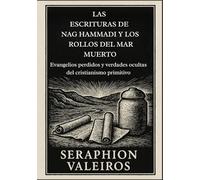 LAS ESCRITURAS DE NAG HAMMADI Y LOS ROLLOS DEL MAR MUERTO: Evangelios perdidos y verdades ocultas del cristianismo primitivo