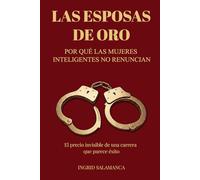 Las esposas de oro: Por qué las mujeres inteligentes no renuncian - El precio invisible de una carrera que parece éxito