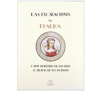 Las excavaciones de italica y don demetrio de los Ríos a traves de susescritos