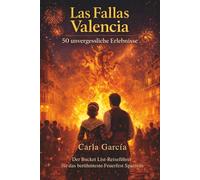 Las Fallas Valencia: 50 unvergessliche Erlebnisse - Der Bucket List Reiseführer für das berühmteste Feuerfest Spaniens