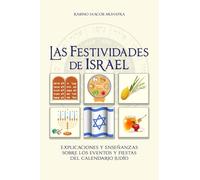 Las Festividades de Israel: Explicaciones y Enseñanzas sobre los Eventos y Fiestas del Calendario Judio