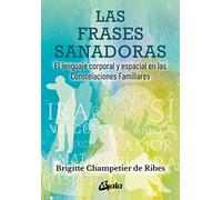 Las frases sanadoras: El lenguaje corporal y espacial en las constelaciones familiares (Psicoemoción)