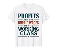 Las Ganancias Son los salarios no pagados de la Clase Laboral Camiseta