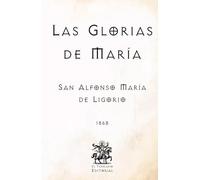 Las Glorias de María: Edición facsimilar íntegra de 1868 del gran clásico de la devoción mariana, obra maestra de San Alfonso María de Ligorio, Doctor de la Iglesia