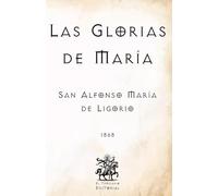 Las Glorias de María: Edición facsimilar íntegra de 1868 del gran clásico de la devoción mariana, obra maestra de San Alfonso María de Ligorio, Doctor de la Iglesia