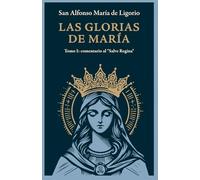 Las Glorias de María: Tomo I: comentario al "Salve Regina"