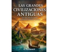 LAS GRANDES CIVILIZACIONES ANTIGUAS: Un viaje entre los pueblos que forjaron la historia universal