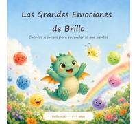 Las Grandes Emociones de Brillo: Mis emociones me hacen fuerte: el libro para niños sensibles y curiosos que enseña a manejar la rabia, el miedo y la ... y tranquilos. 8 cuentos y 24 juegos. 5-7 años