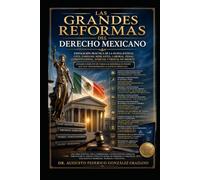 LAS GRANDES REFORMAS DEL DERECHO MEXICANO: Explicación práctica de la nueva justicia civil, familiar, mercantil, laboral, penal, constitucional, judicial, digital y de inteligencia artificial
