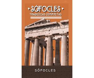 Las Grandes Tragedias de Sófocles: Obra Trágica Completa: Áyax, Antígona, Edipo Rey...