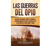 Las guerras del Opio: Una guía fascinante sobre la primera y segunda guerra del Opio y su impacto en la historia del Reino Unido y China