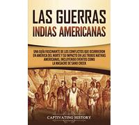 Las Guerras Indias Americanas: Una guía fascinante de los conflictos que ocurrieron en América del Norte y su impacto en las tribus nativas ... la masacre de Sand Creek (Pueblos Indígenas)
