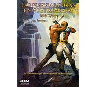Las guerras indias en Norteamérica, 1513-1794: La expansión europea y la resistencia de los pueblos indios (HISTORIA MILITAR)