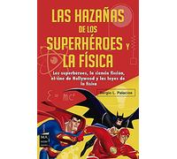 Las Hazañas De Los Superhéroes Y La Física: Ciencia Ficción, Superhéroes, El Cine de Hollywood Y Las Leyes de la Física