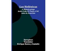 Las Helénicas; Ó, Historia Griega Desde El Año 411 Hasta El 362 Antes De Jesucristo