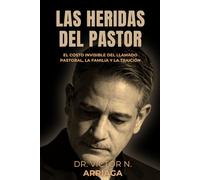 LAS HERIDAS DEL PASTOR: El costo invisible del llamado pastoral, la familia y la traición