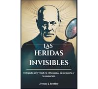 Las heridas invisibles: El legado de Freud en el trauma, la memoria y la sanación