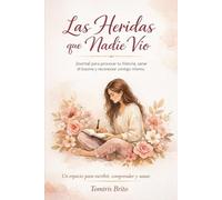 Las Heridas que Nadie Vio: Journal para procesar heridas del pasado, para procesar tu historia, sanar el trauma y reconectar contigo mismo