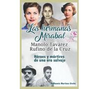 Las hermanas Mirabal, Manolo Tavarez, Rufino de la Cruz;: Héroes y mártires de una era salvaje